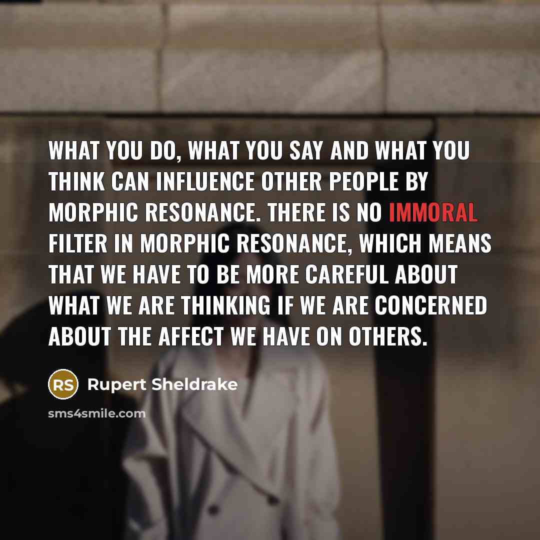 “What you do, what you say and what you think…” quote by Rupert Sheldrake