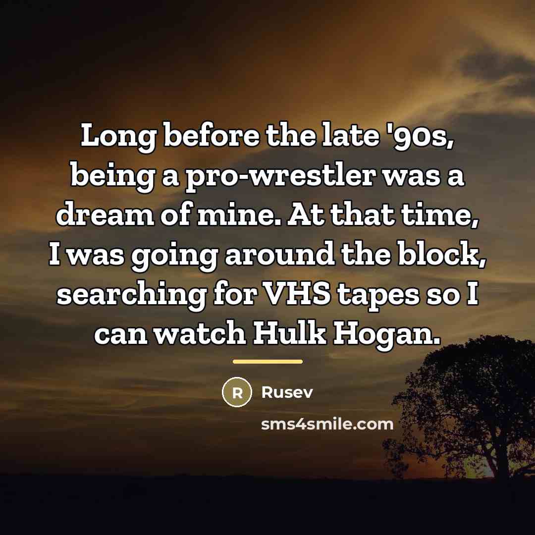 “Long before the late '90s, being a pro-wrestler was a…” quote by Rusev