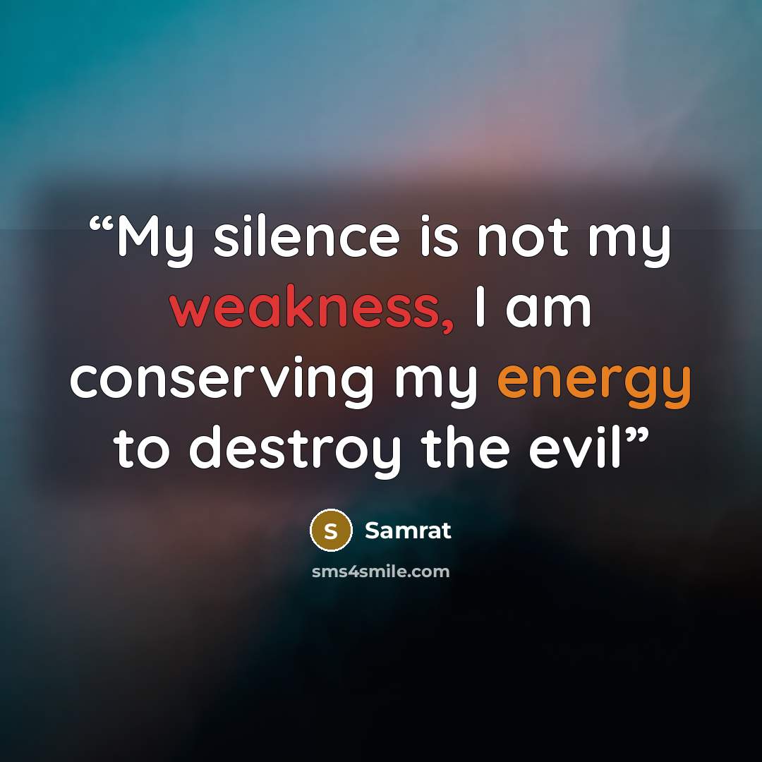 “My silence is not my weakness, I am conserving my energy to destroy the evil” quote by Samrat