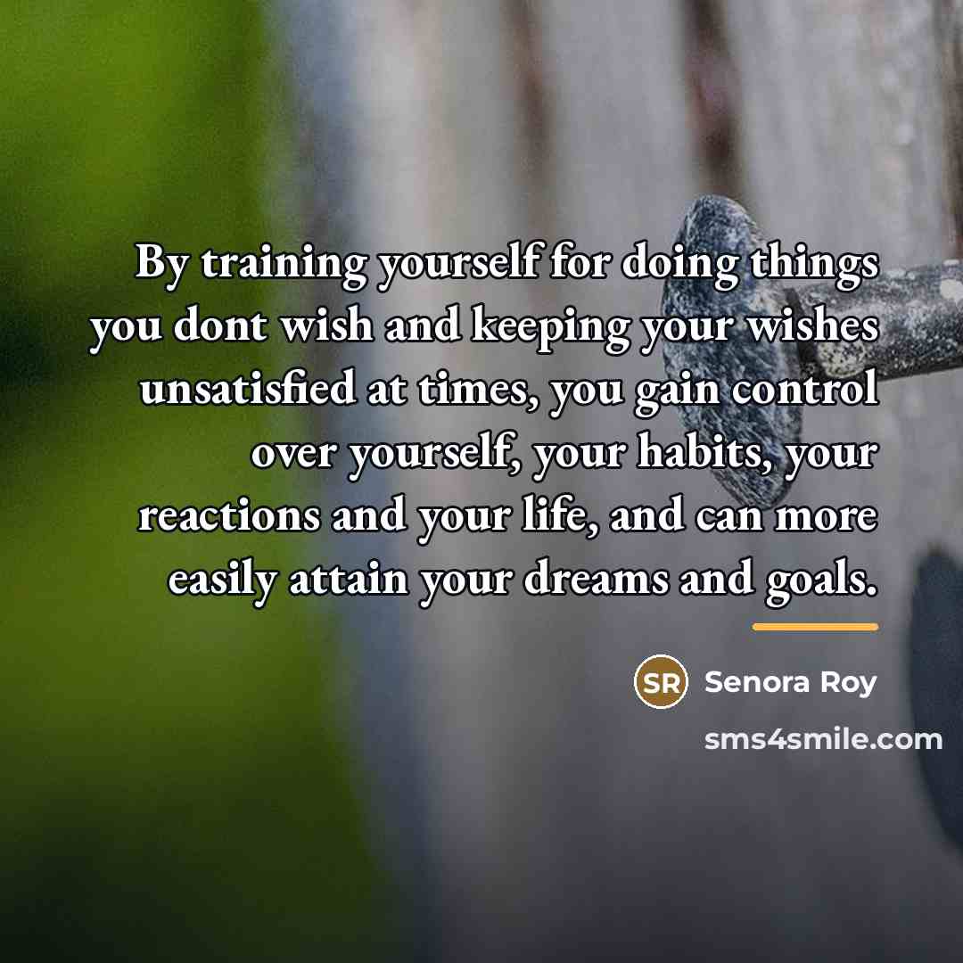 “By training yourself for doing things you dont wish and…” quote by Senora Roy