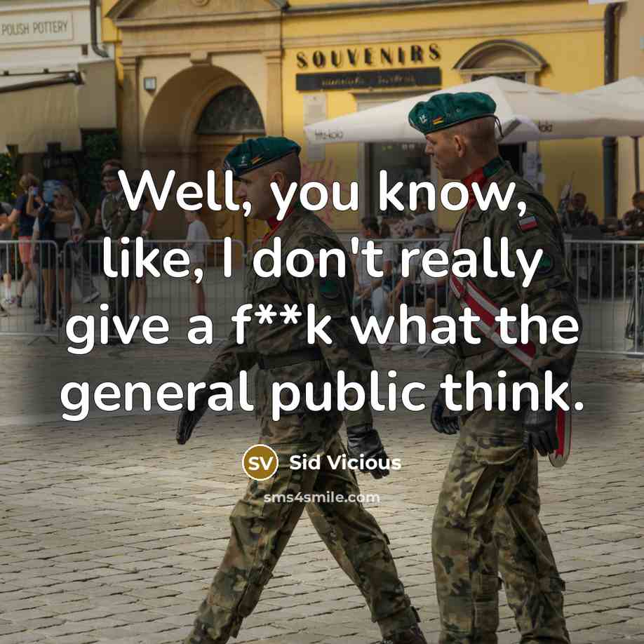 “Well, you know, like, I don't really give a f**k what the general public think.” quote by Sid Vicious