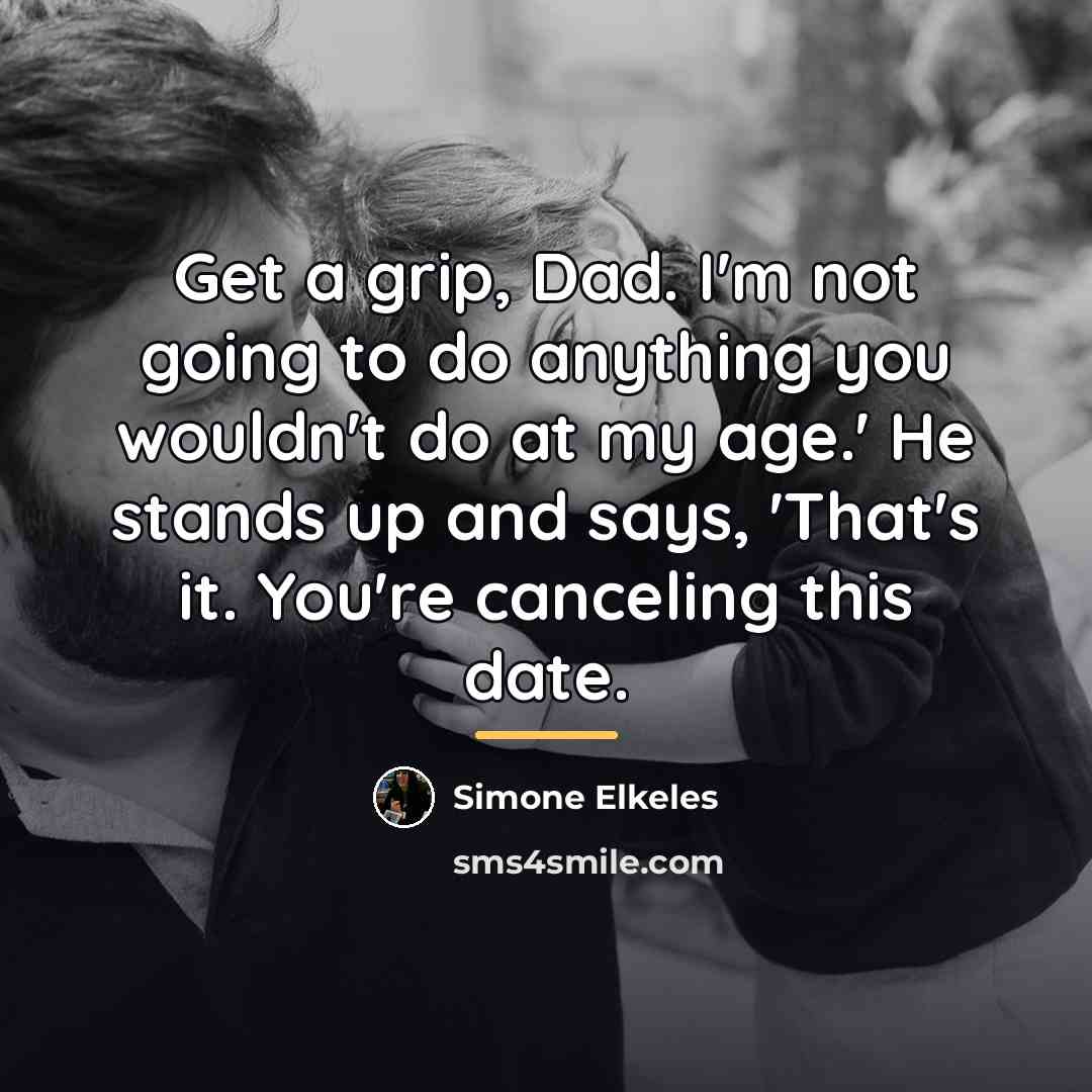 “Get a grip, Dad. I'm not going to do anything…” quote by Simone Elkeles