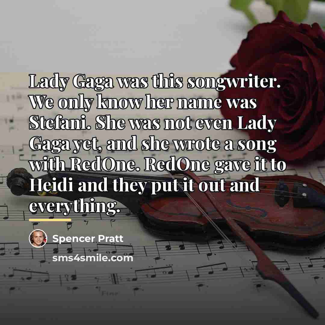 “Lady Gaga was this songwriter. We only know her name…” quote by Spencer Pratt