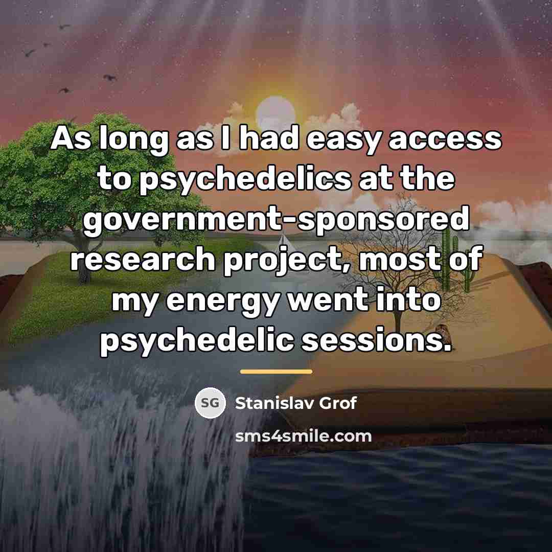 “As long as I had easy access to psychedelics at…” quote by Stanislav Grof