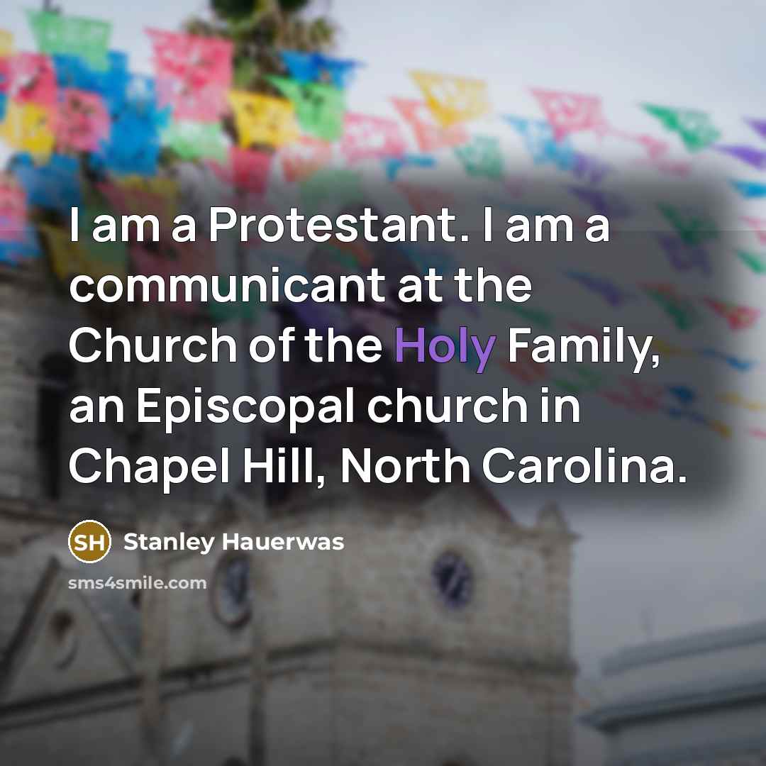 “I am a Protestant. I am a communicant at the…” quote by Stanley Hauerwas