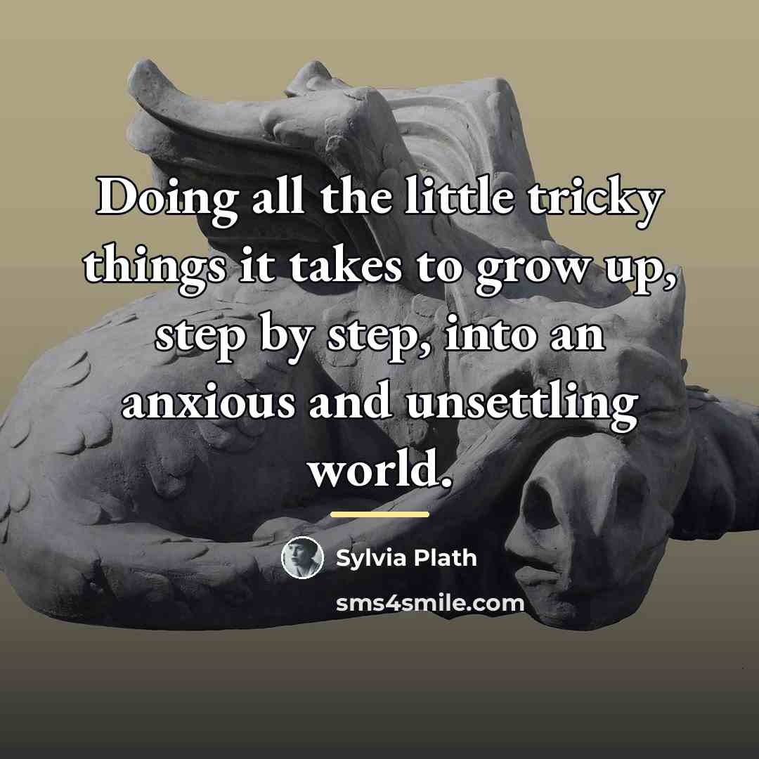 “Doing all the little tricky things it takes to grow…” quote by Sylvia Plath