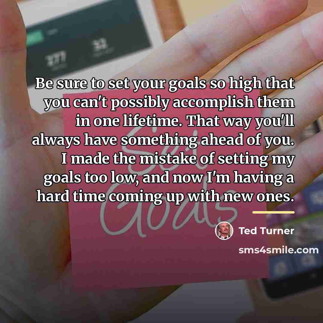 “Be sure to set your goals so high that you…” quote by Ted Turner