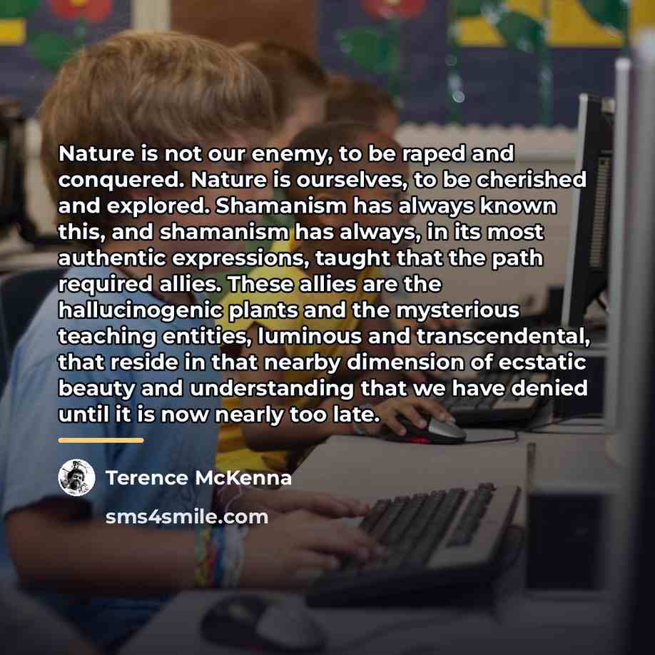 “Nature is not our enemy, to be raped and conquered.…” quote by Terence McKenna