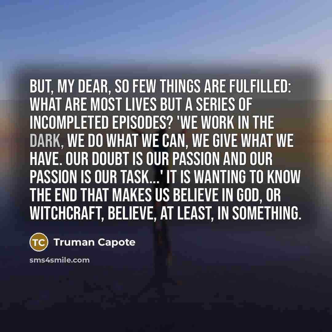 “But, my dear, so few things are fulfilled: what are…” quote by Truman Capote
