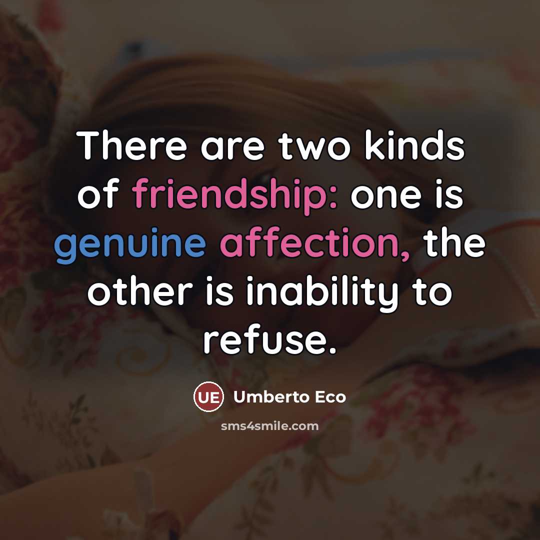 “There are two kinds of friendship: one is genuine affection,…” quote by Umberto Eco