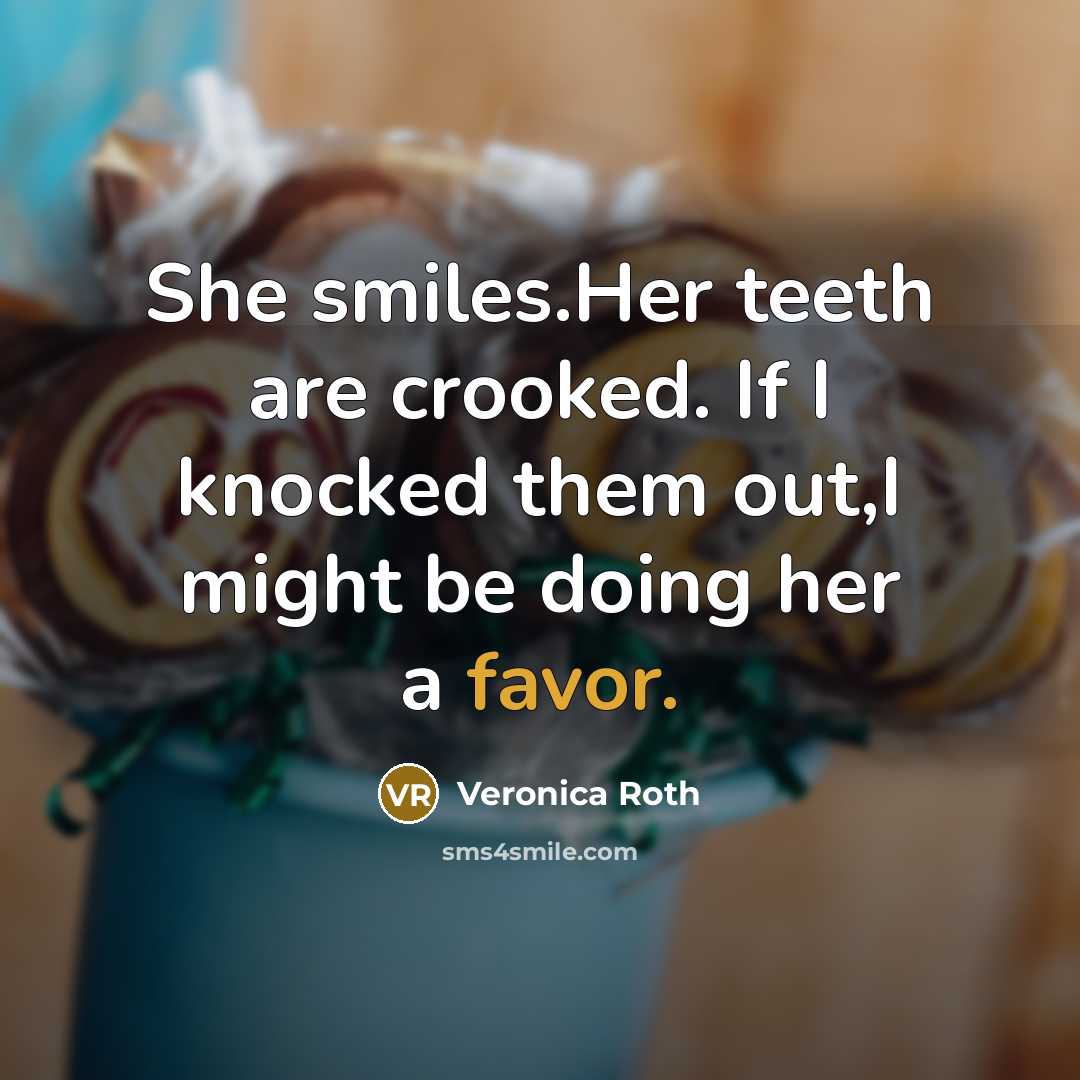 “She smiles.Her teeth are crooked. If I knocked them out,I…” quote by Veronica Roth
