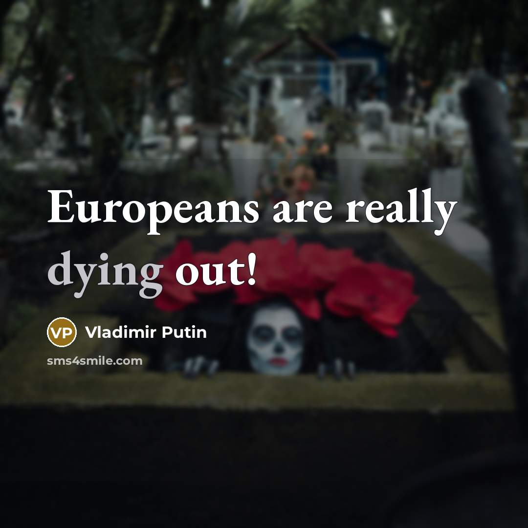 “Europeans are really dying out!…” quote by Vladimir Putin
