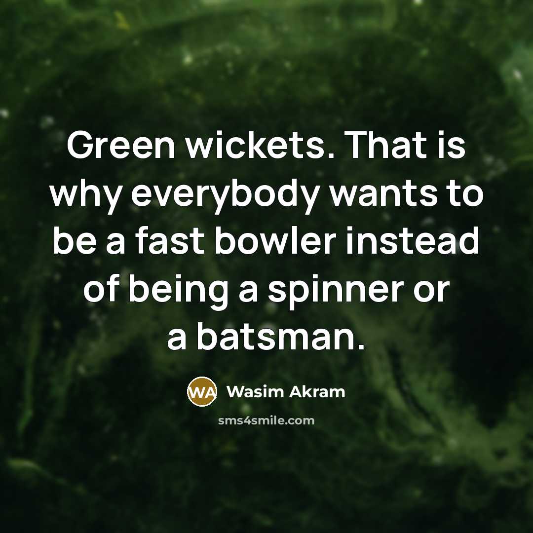 “Green wickets. That is why everybody wants to be a…” quote by Wasim Akram