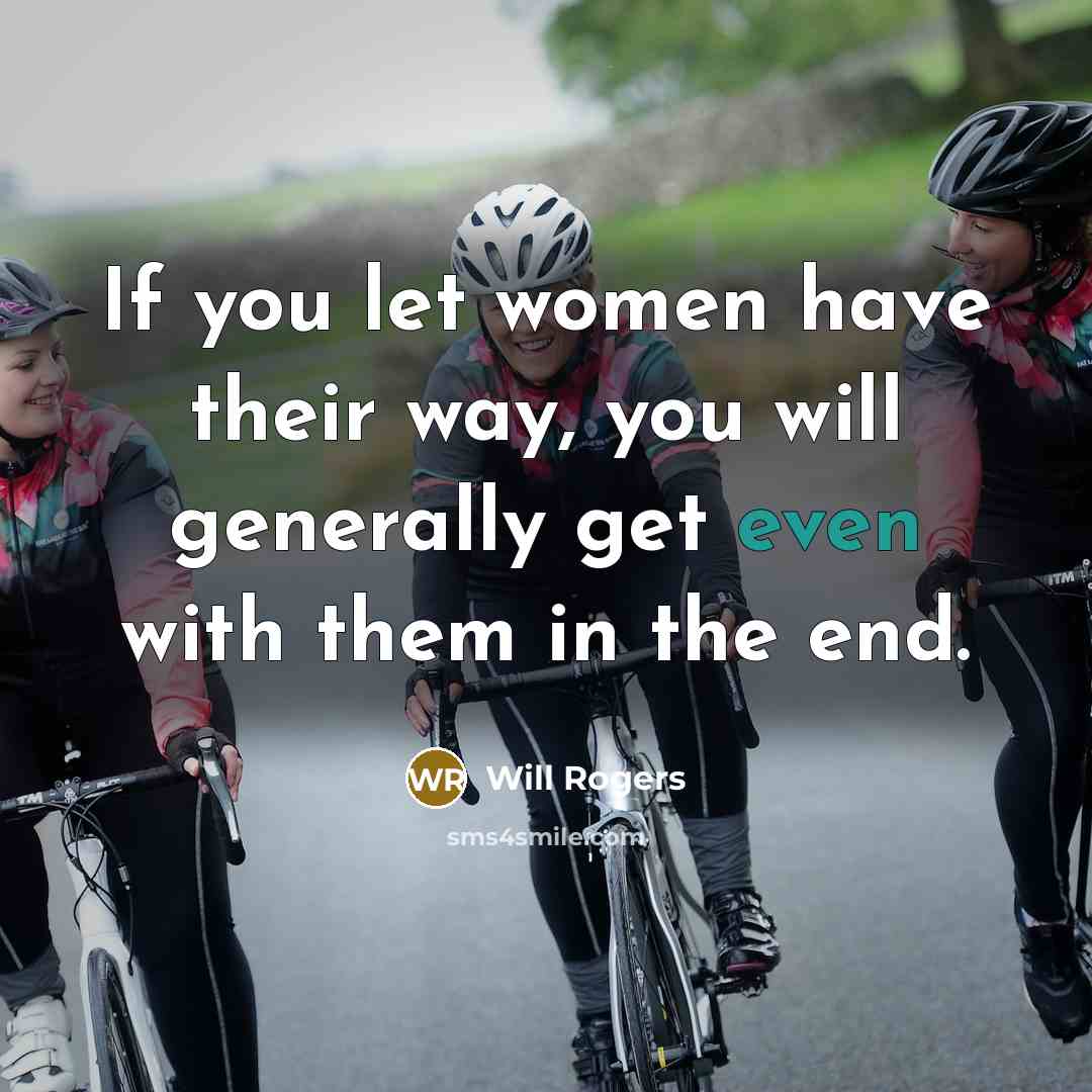 “If you let women have their way, you will generally…” quote by Will Rogers