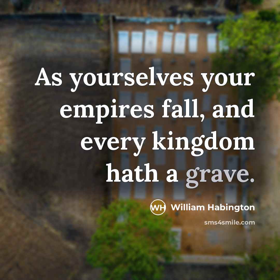 “As yourselves your empires fall, and every kingdom hath a…” quote by William Habington