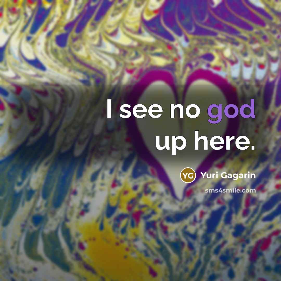 “I see no god up here.…” quote by Yuri Gagarin