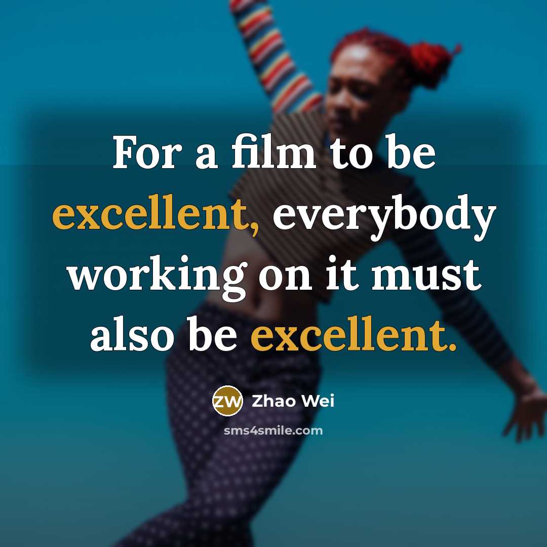 “For a film to be excellent, everybody working on it…” quote by Zhao Wei