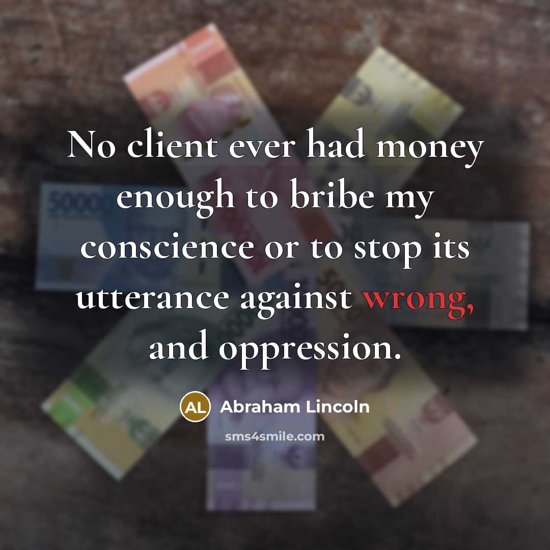 “No client ever had money enough to bribe my conscience…” quote by Abraham Lincoln