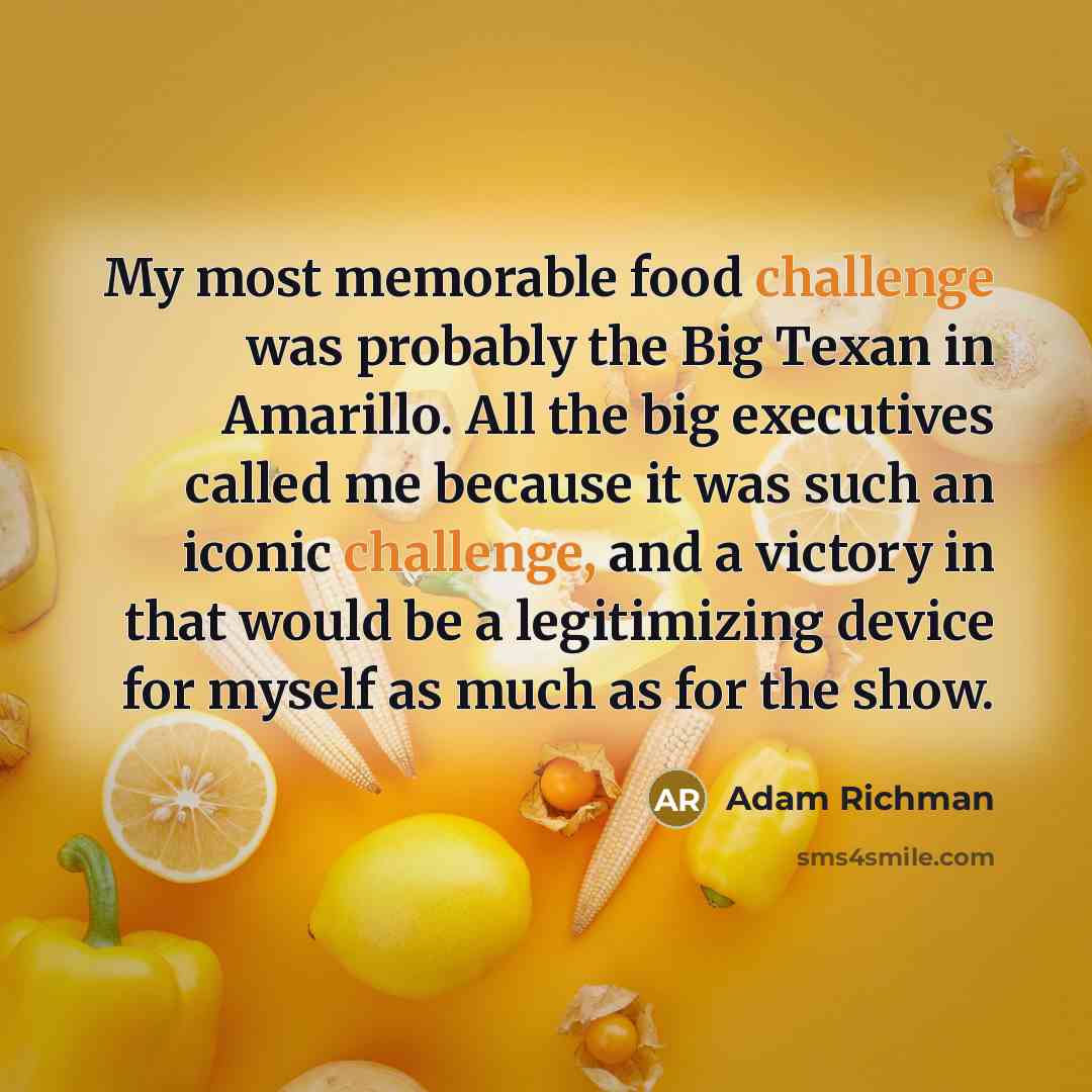 “My most memorable food challenge was probably the Big Texan…” quote by Adam Richman