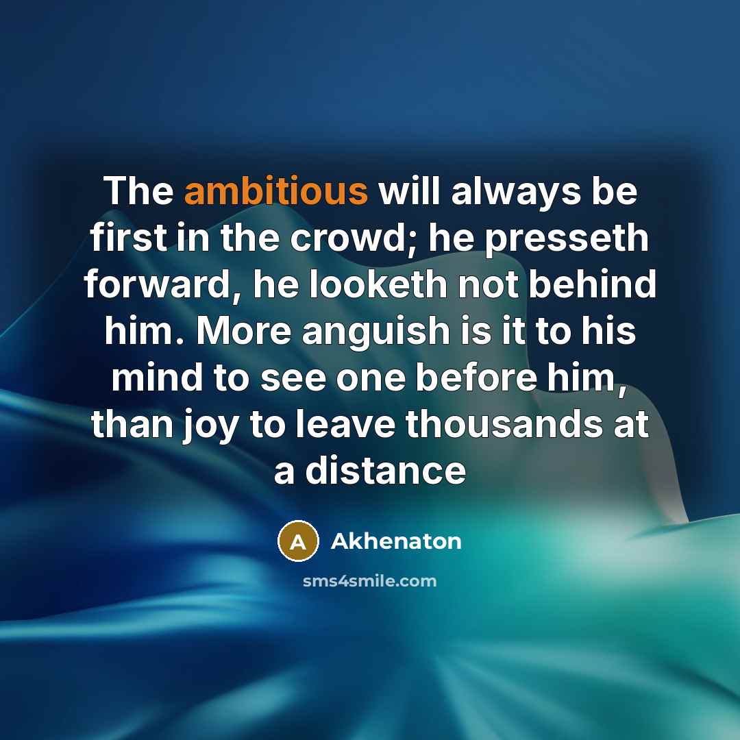 “The ambitious will always be first in the crowd; he…” quote by Akhenaton