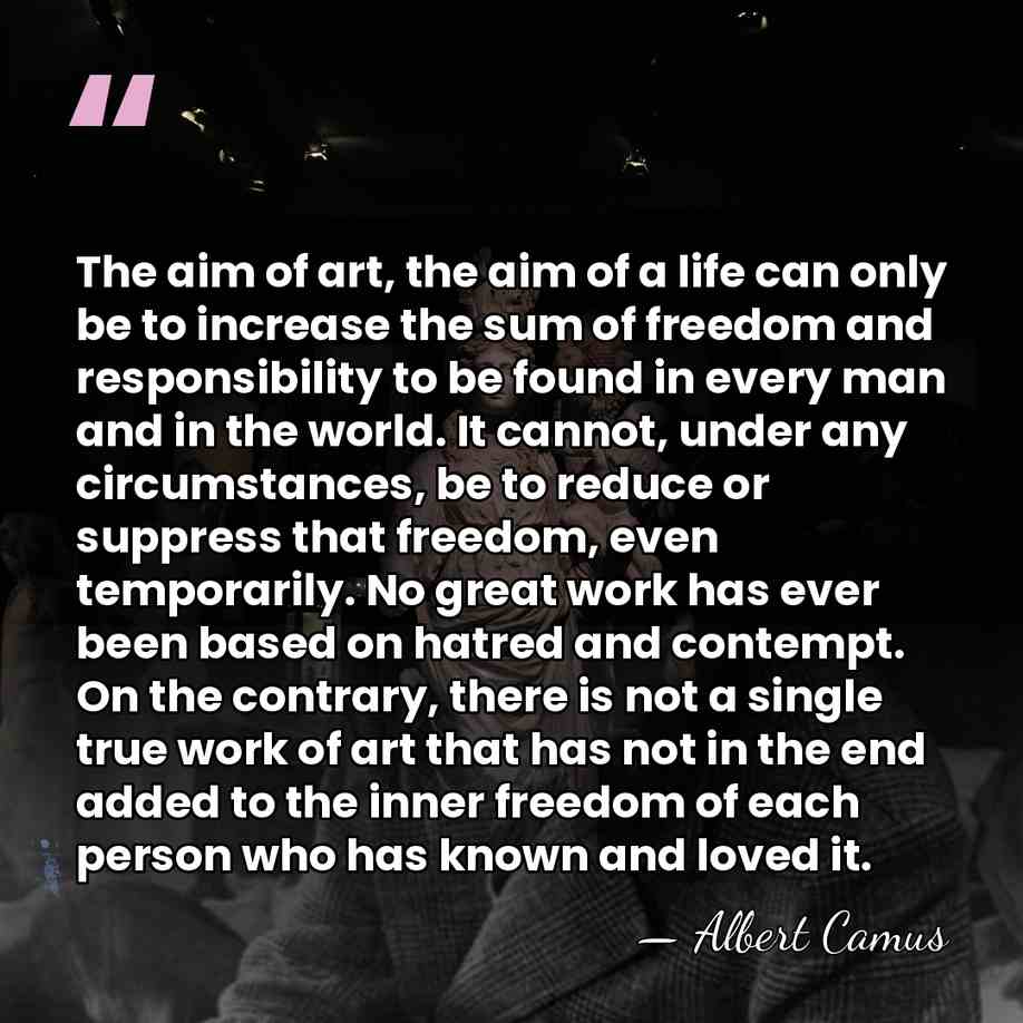 The aim of art, the aim of a life can only be&hellip; - Albert Camus