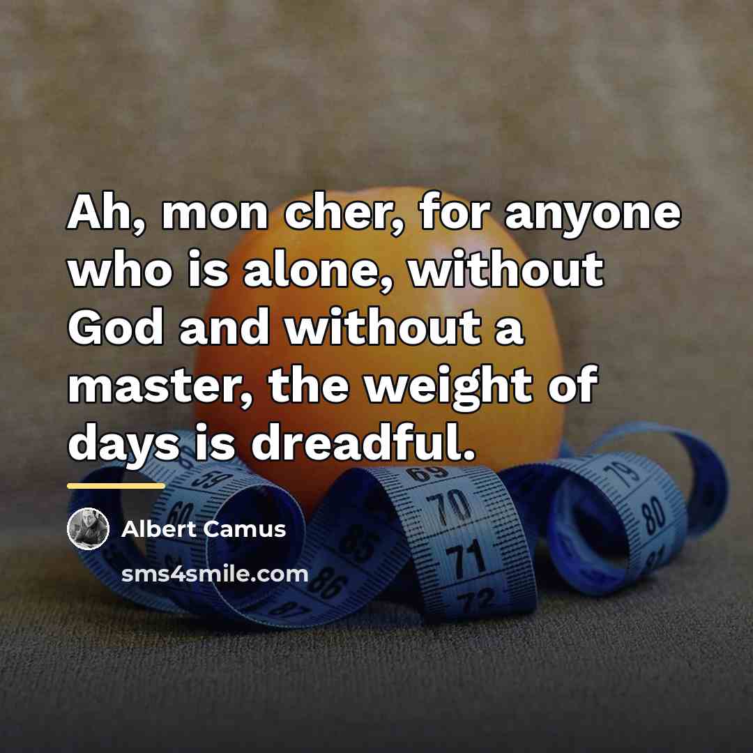 “Ah, mon cher, for anyone who is alone, without God…” quote by Albert Camus