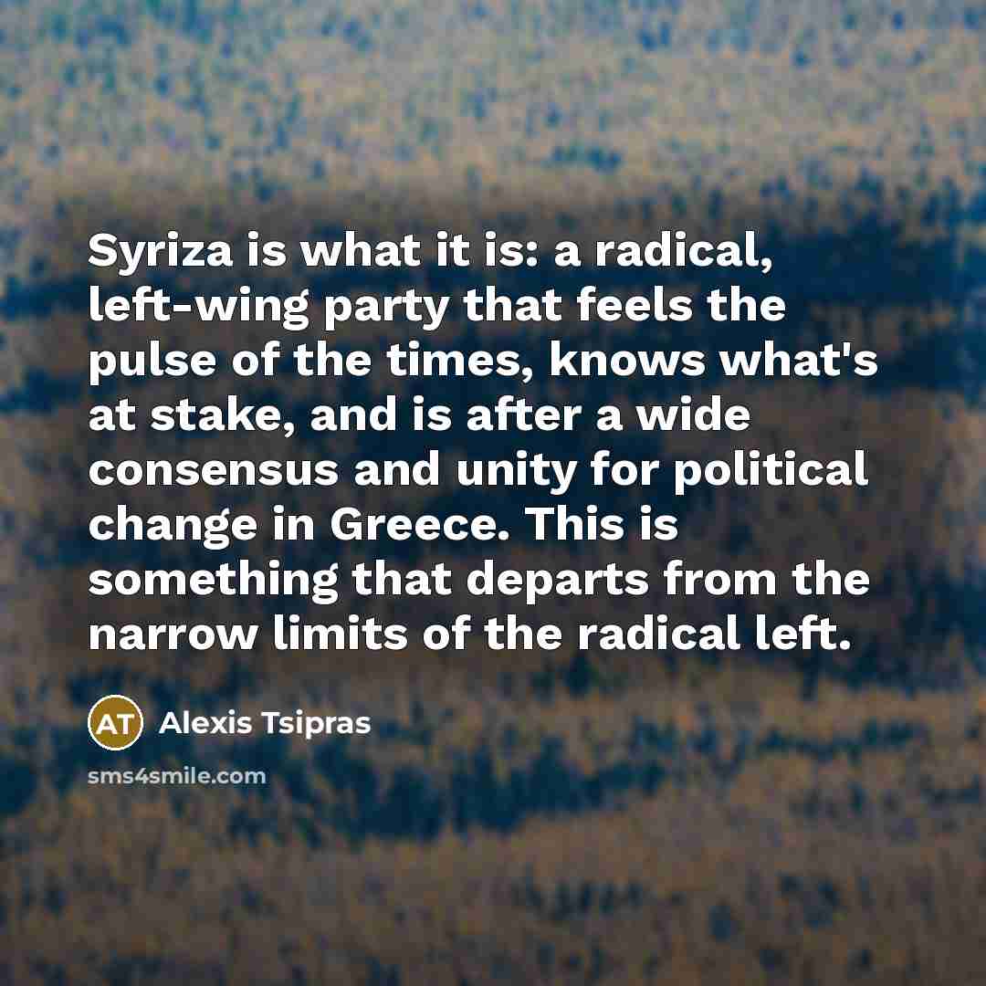 “Syriza is what it is: a radical, left-wing party that…” quote by Alexis Tsipras