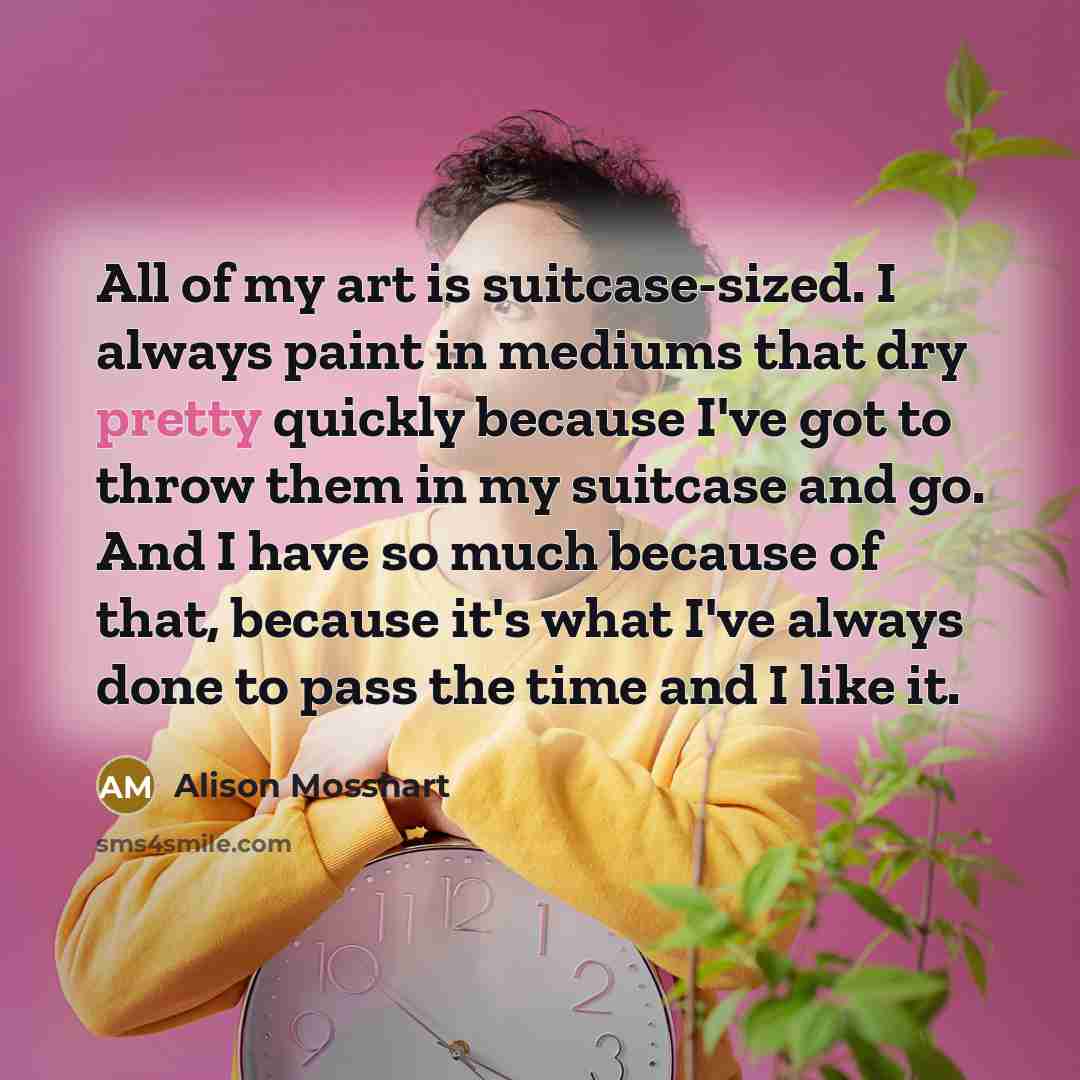“All of my art is suitcase-sized. I always paint in…” quote by Alison Mosshart