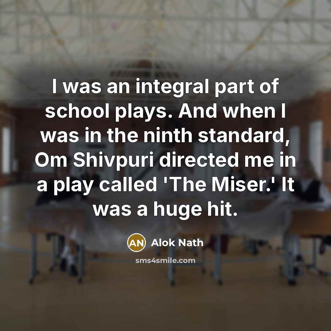 “I was an integral part of school plays. And when…” quote by Alok Nath