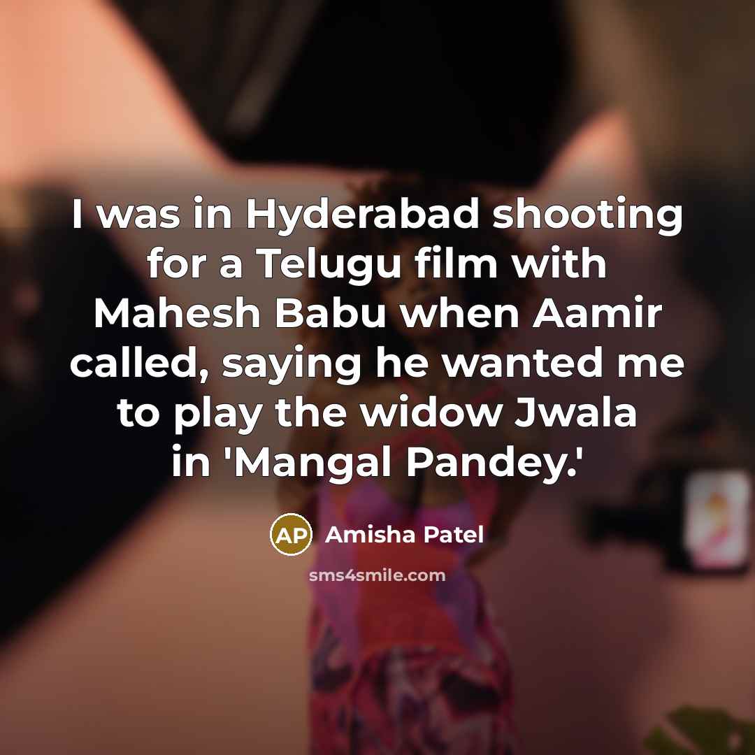 “I was in Hyderabad shooting for a Telugu film with Mahesh Babu when Aamir called, saying he wanted me to play the widow Jwala in 'Mangal Pandey.'” quote by Amisha Patel