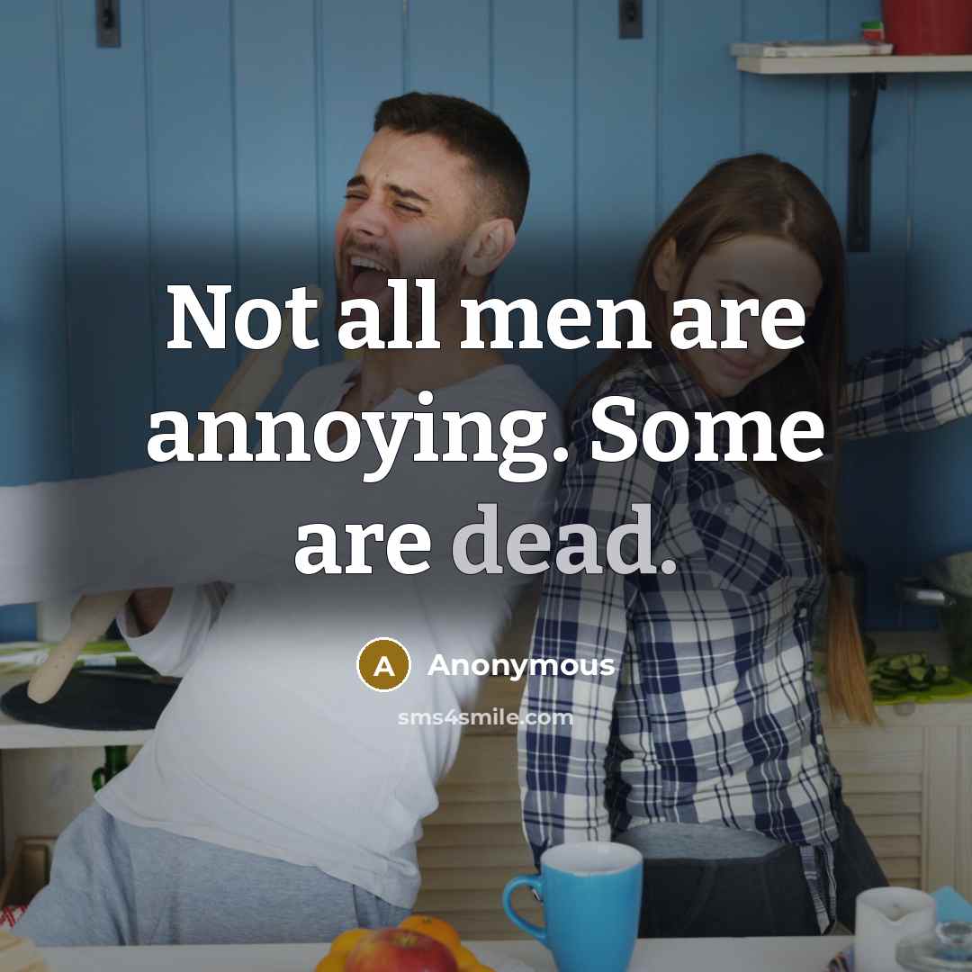 “Not all men are annoying. Some are dead.…” quote by Anonymous