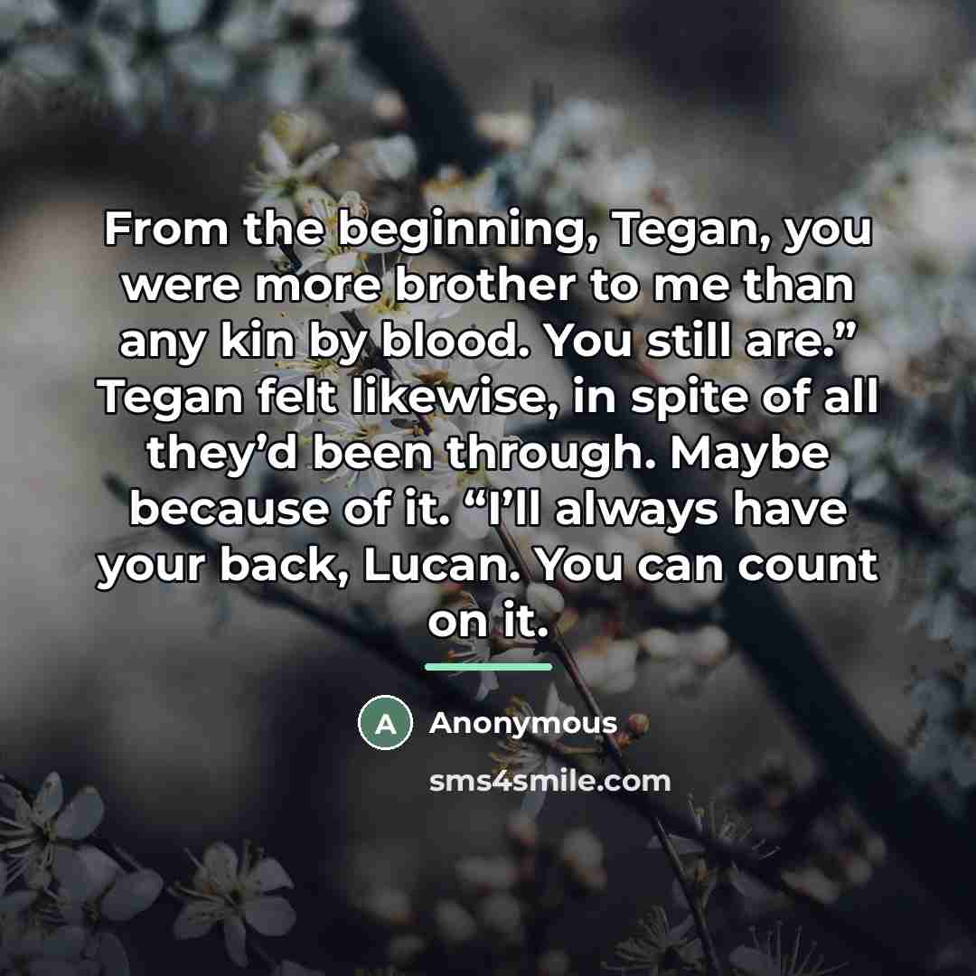 “From the beginning, Tegan, you were more brother to me…” quote by Anonymous