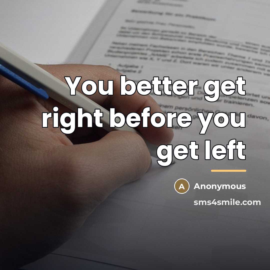 “You better get right before you get left…” quote by Anonymous