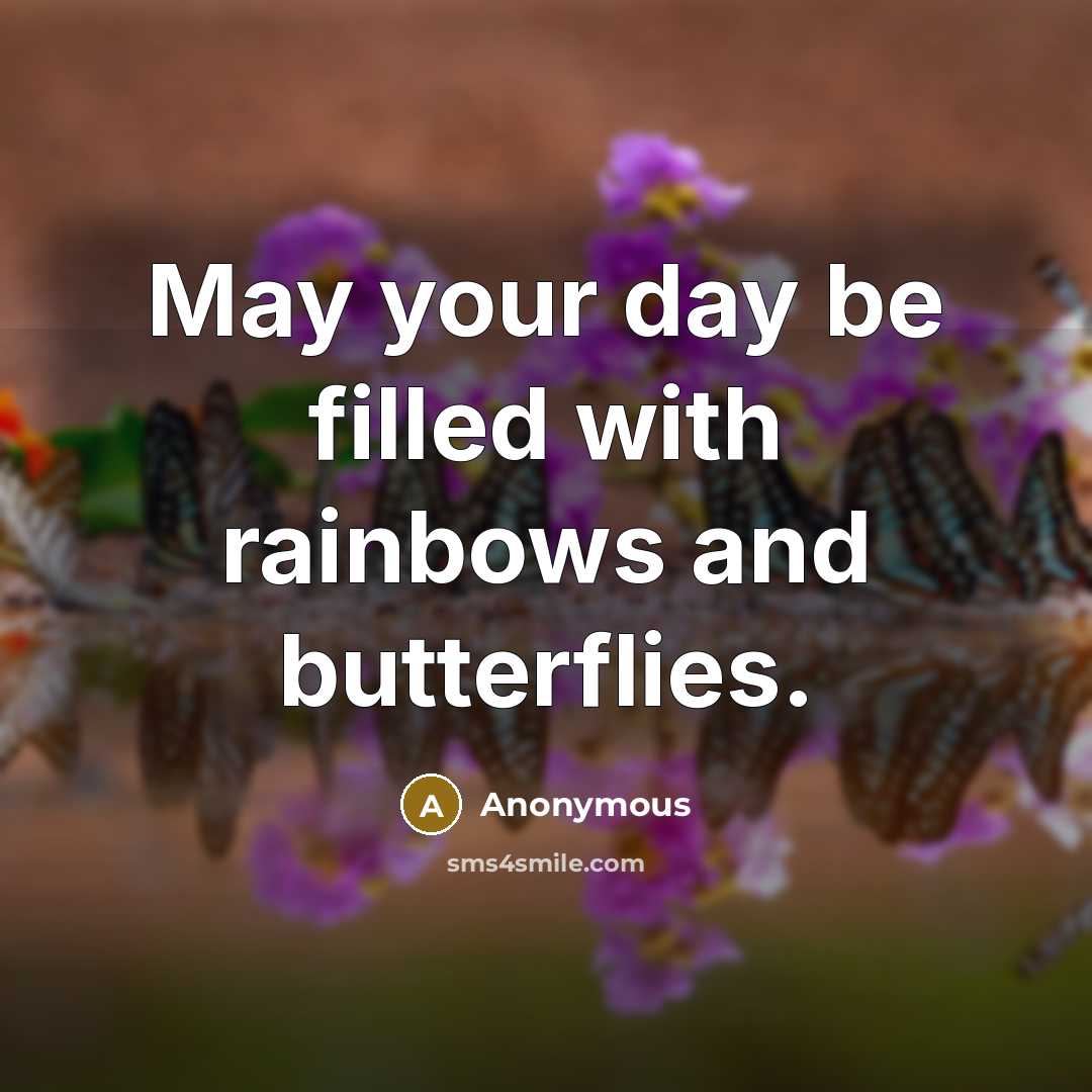 “May your day be filled with rainbows and butterflies.” quote by Anonymous