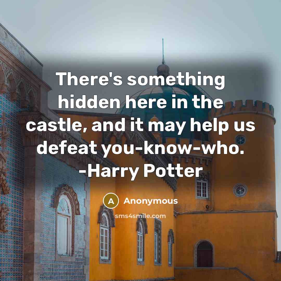 “There's something hidden here in the castle, and it may help us defeat you-know-who. -Harry Potter” quote by Anonymous