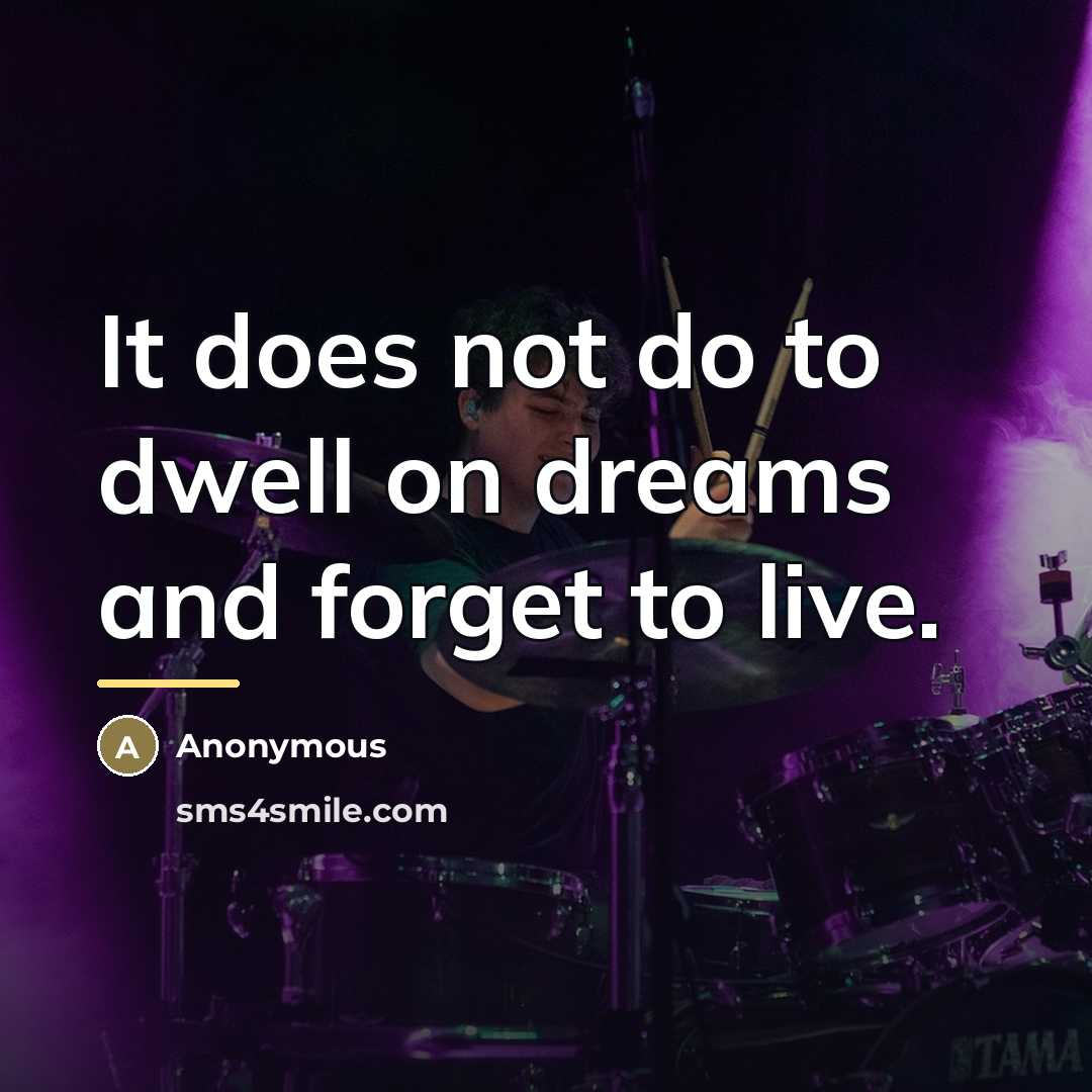 “It does not do to dwell on dreams and forget…” quote by Anonymous