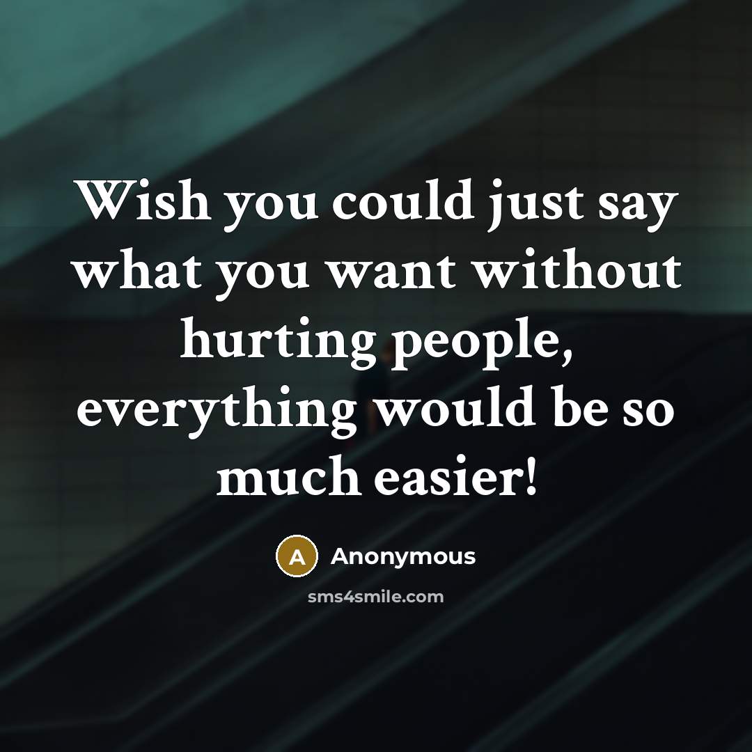 “Wish you could just say what you want without hurting…” quote by Anonymous