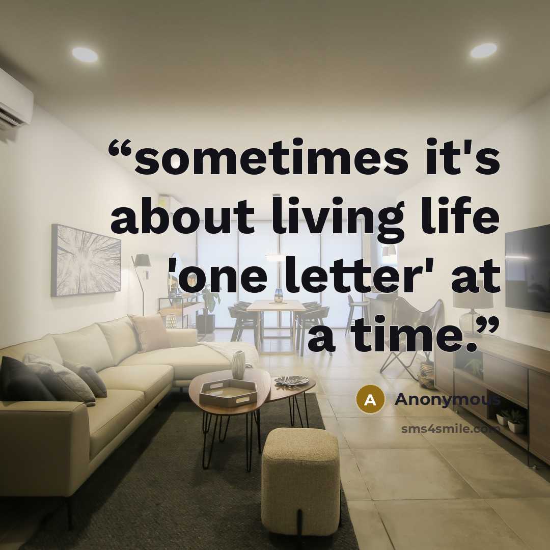 “sometimes it's about living life 'one letter' at a time.” quote by Anonymous