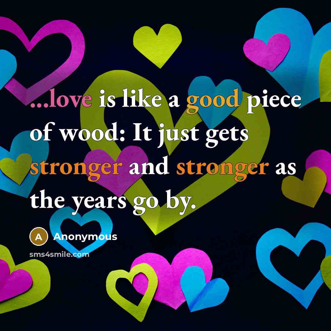 “...love is like a good piece of wood: It just…” quote by Anonymous