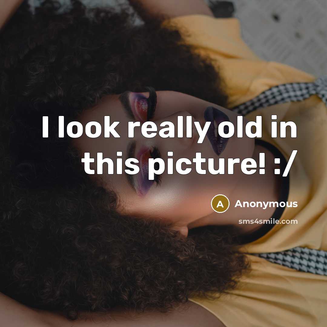 “I look really old in this picture! :/…” quote by Anonymous