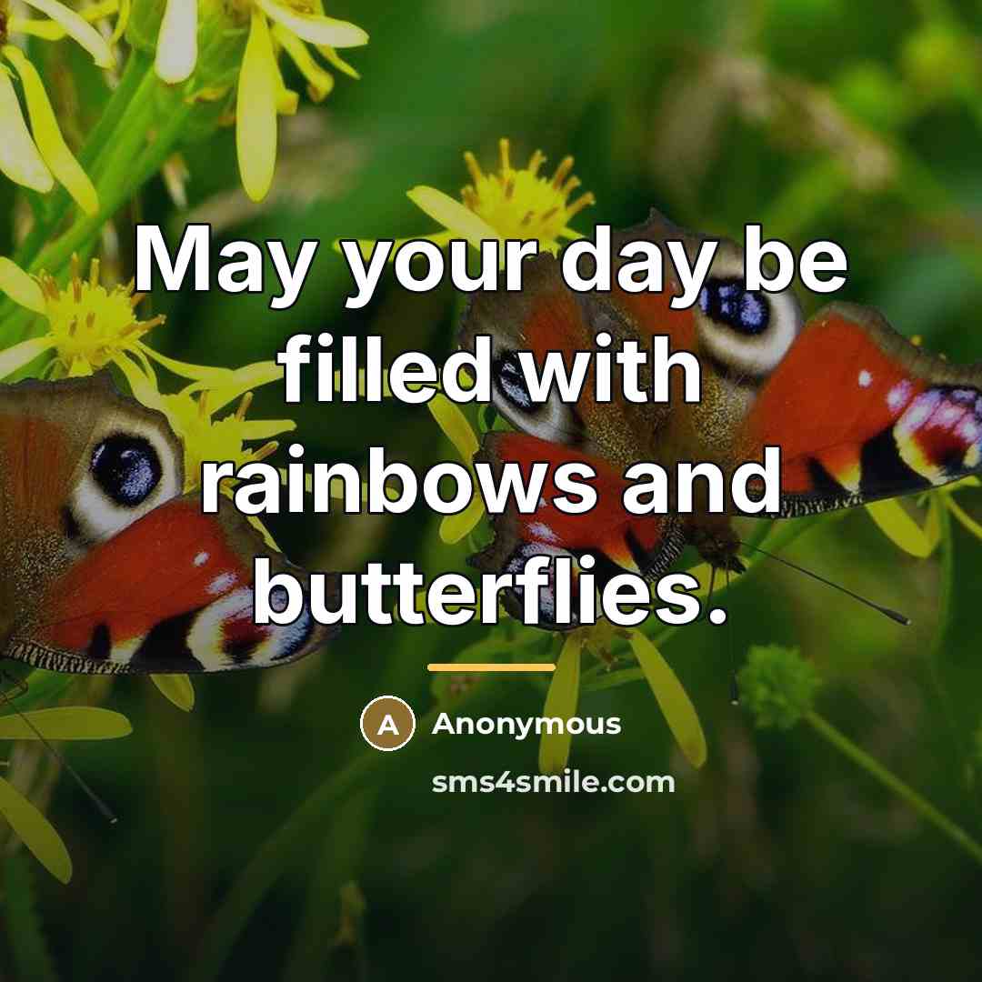 “May your day be filled with rainbows and butterflies.…” quote by Anonymous