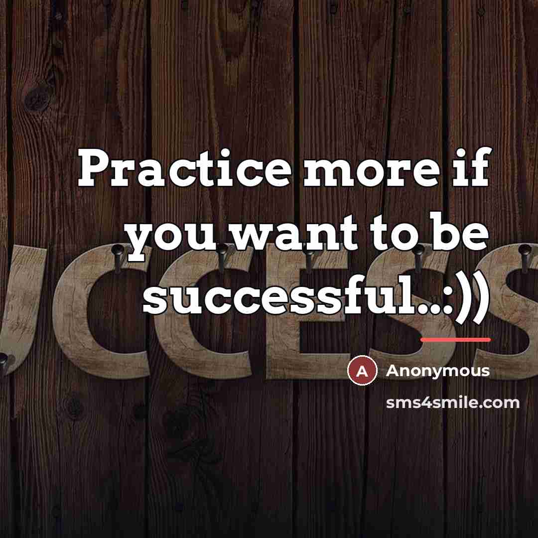 “Practice more if you want to be successful..:))…” quote by Anonymous