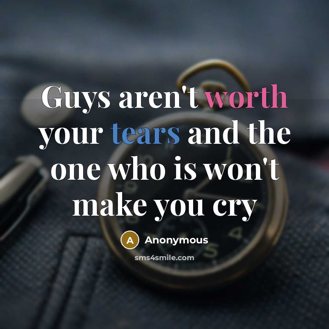 “Guys aren't worth your tears and the one who is…” quote by Anonymous