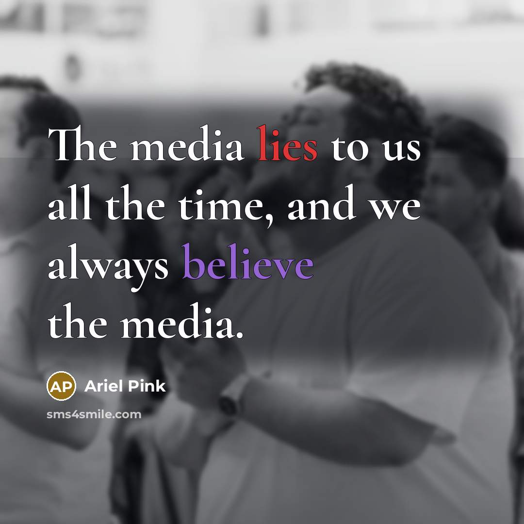 “The media lies to us all the time, and we…” quote by Ariel Pink