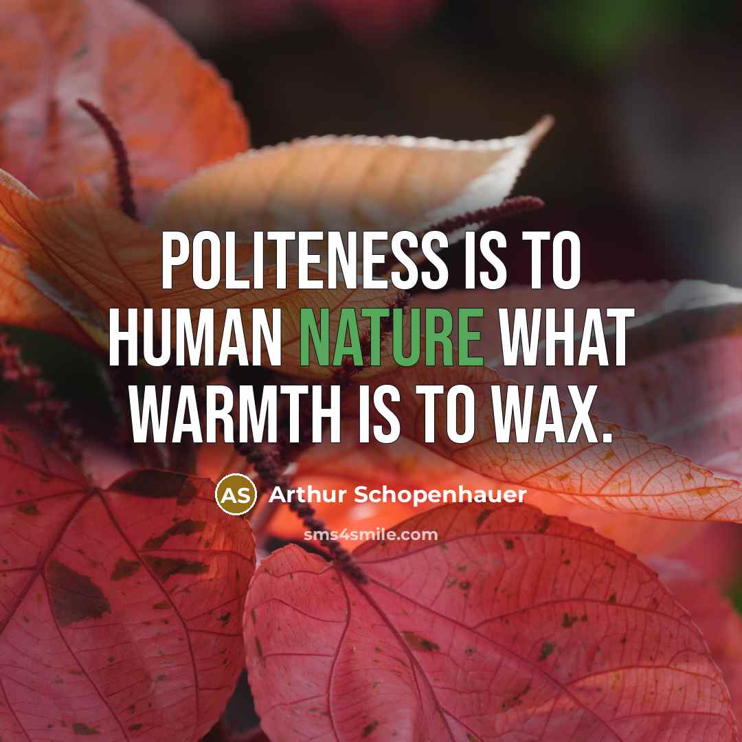 “Politeness is to human nature what warmth is to wax.…” quote by Arthur Schopenhauer