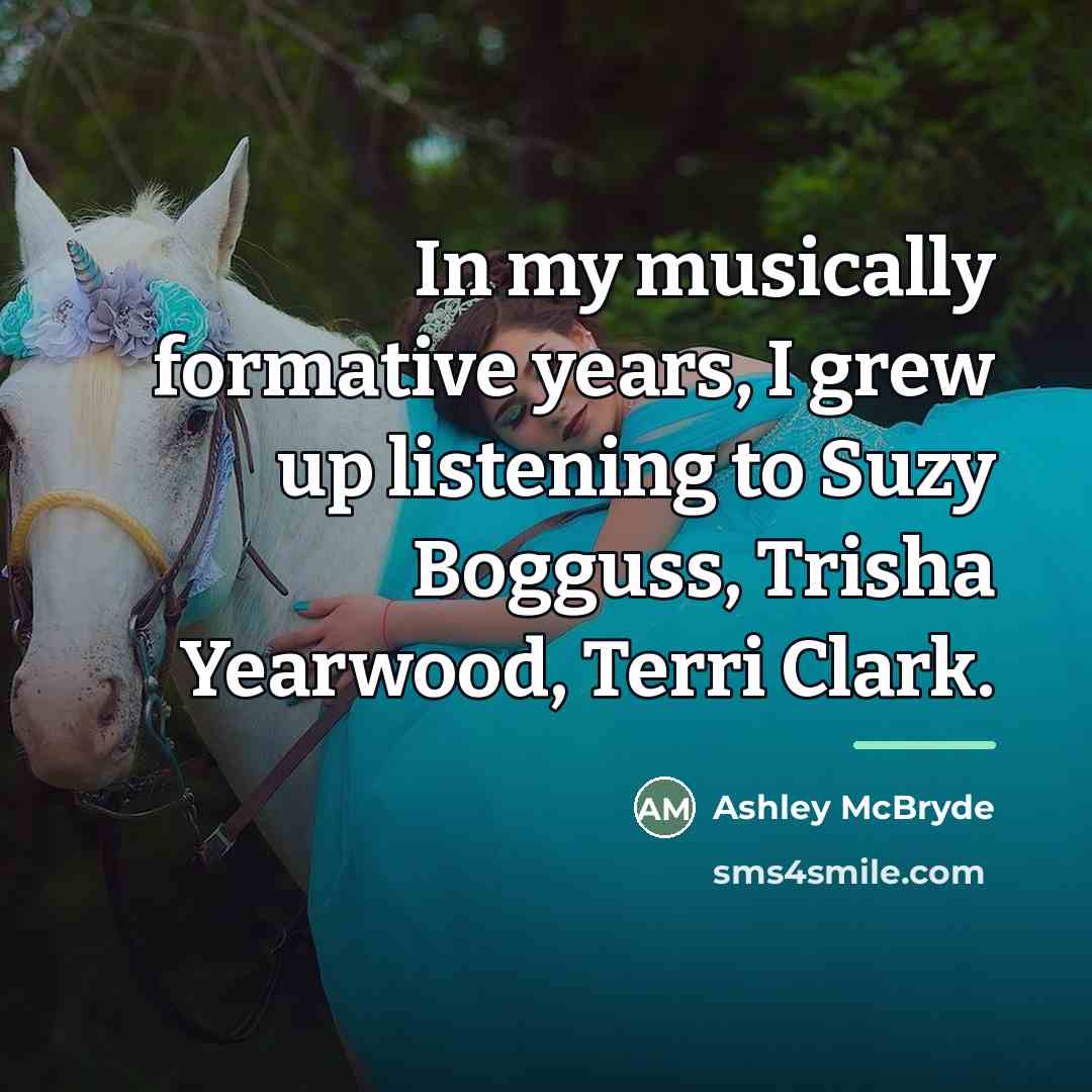 “In my musically formative years, I grew up listening to…” quote by Ashley McBryde