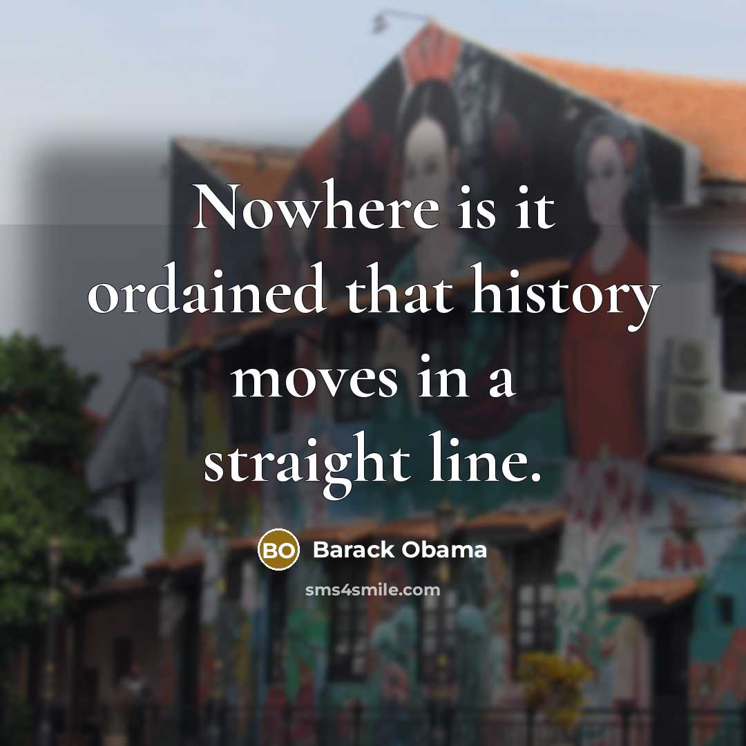 “Nowhere is it ordained that history moves in a straight…” quote by Barack Obama