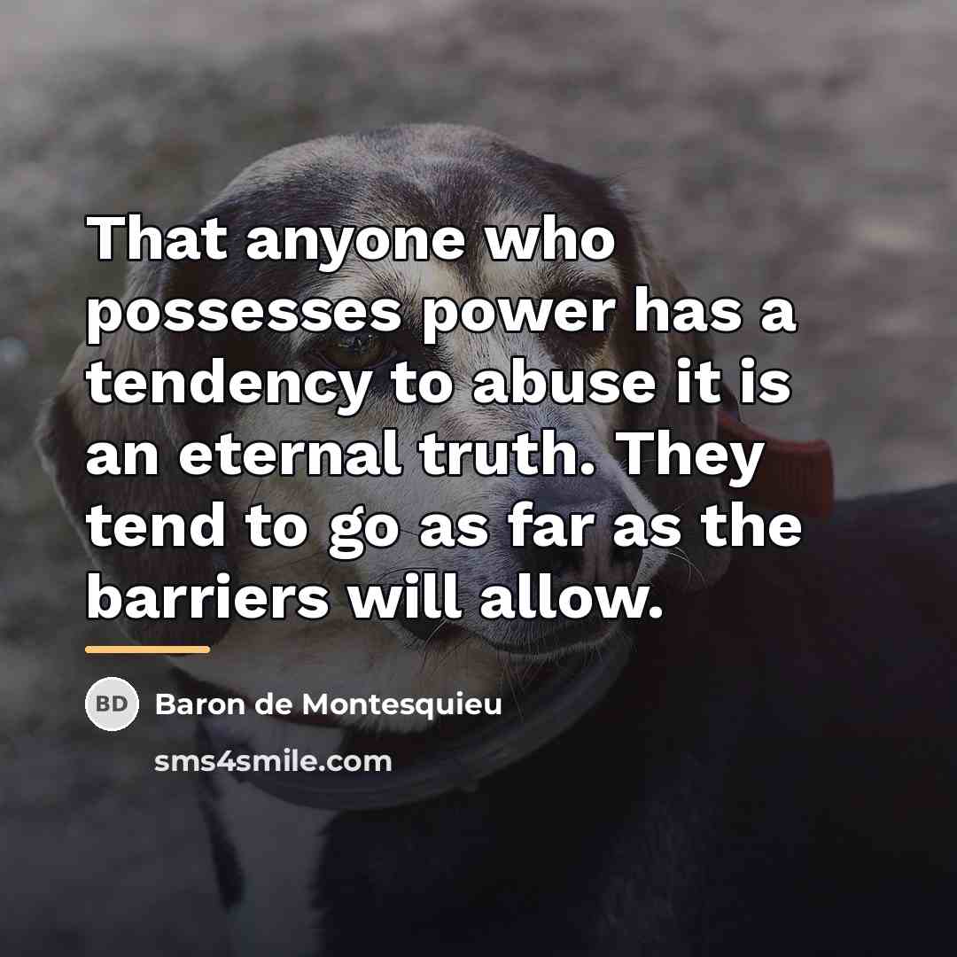 “That anyone who possesses power has a tendency to abuse…” quote by Baron de Montesquieu