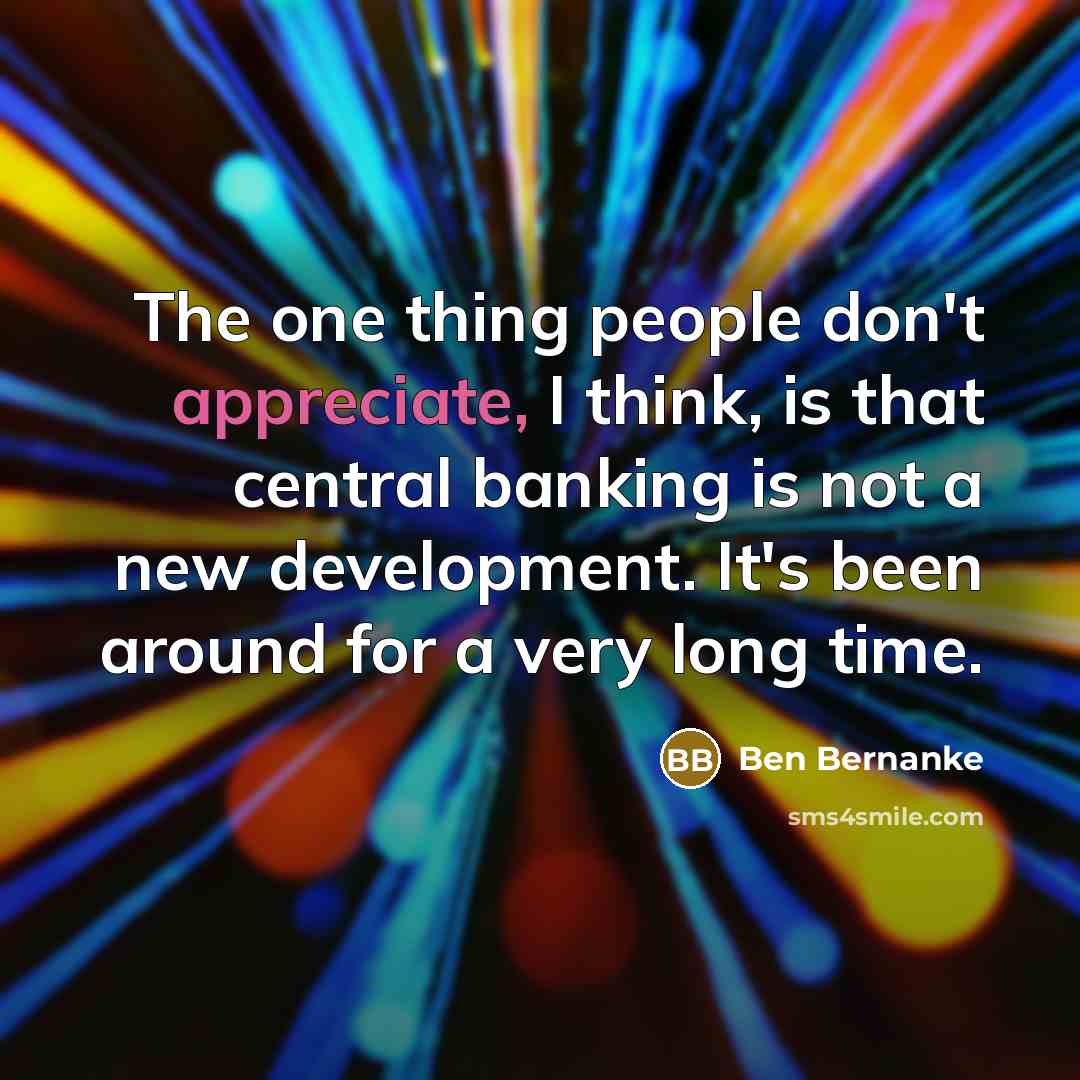“The one thing people don't appreciate, I think, is that…” quote by Ben Bernanke