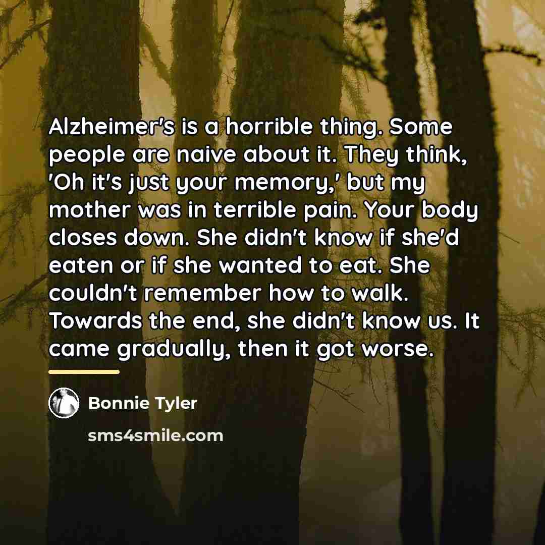 “Alzheimer's is a horrible thing. Some people are naive about…” quote by Bonnie Tyler